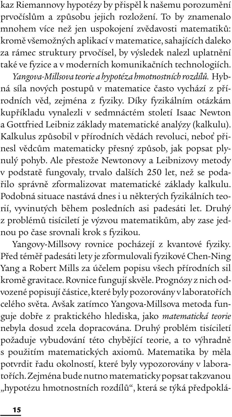 fyzice a v moderních komunikačních technologiích. Yangova-Millsova teorie a hypotéza hmotnostních rozdílů. Hybná síla nových postupů v matematice často vychází z přírodních věd, zejména z fyziky.