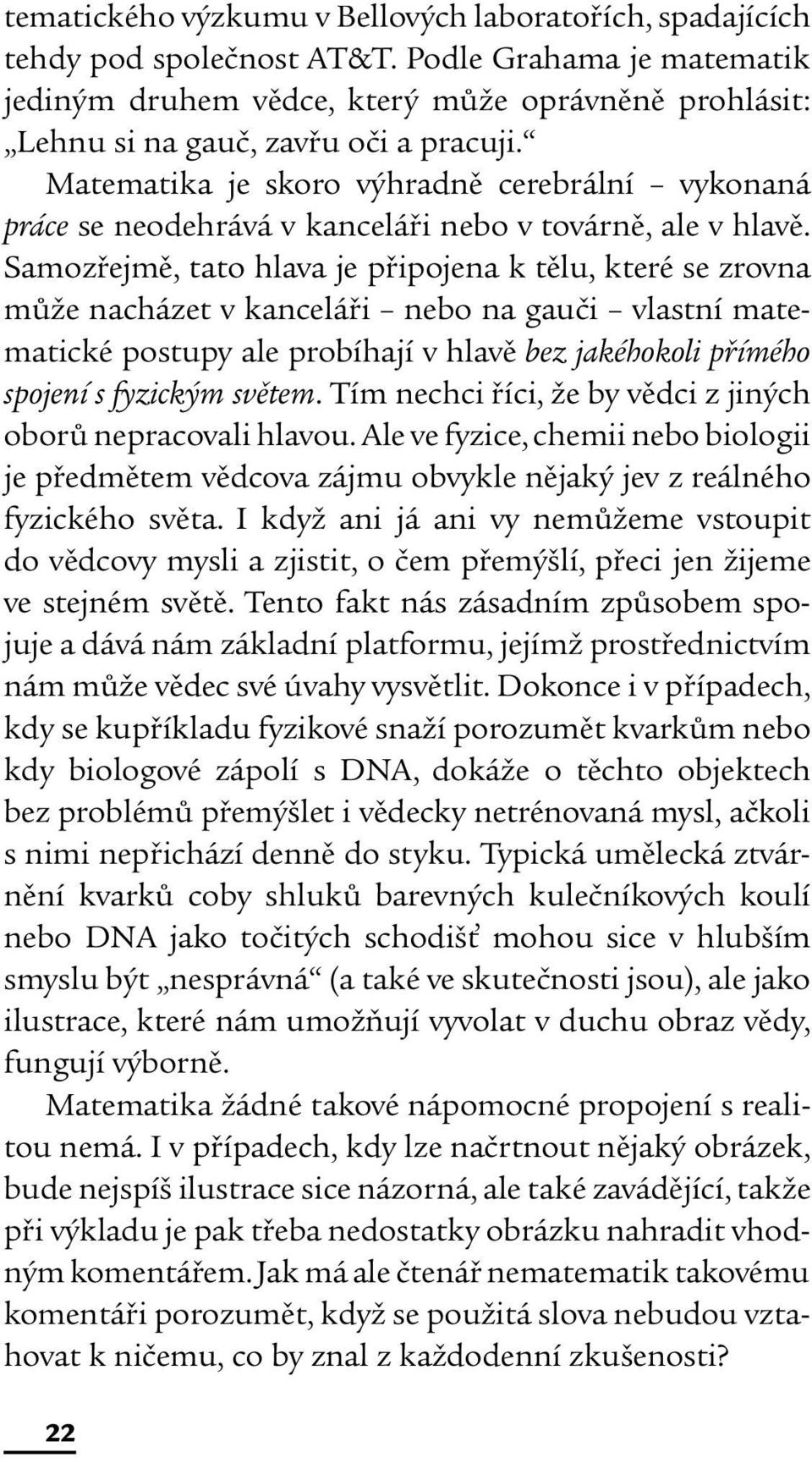 Matematika je skoro výhradně cerebrální vykonaná práce se neodehrává v kanceláři nebo v továrně, ale v hlavě.