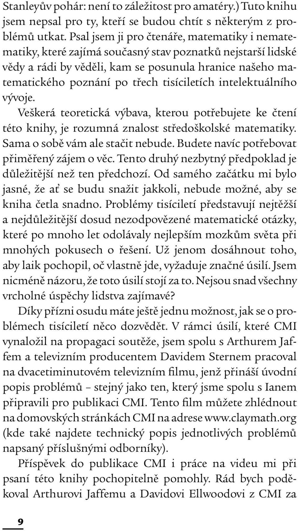 tisíciletích intelektuálního vývoje. Veškerá teoretická výbava, kterou potřebujete ke čtení této knihy, je rozumná znalost středoškolské matematiky. Sama o sobě vám ale stačit nebude.