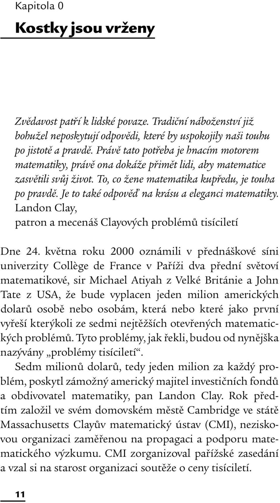 Je to také odpověď na krásu a eleganci matematiky. Landon Clay, patron a mecenáš Clayových problémů tisíciletí Dne 24.