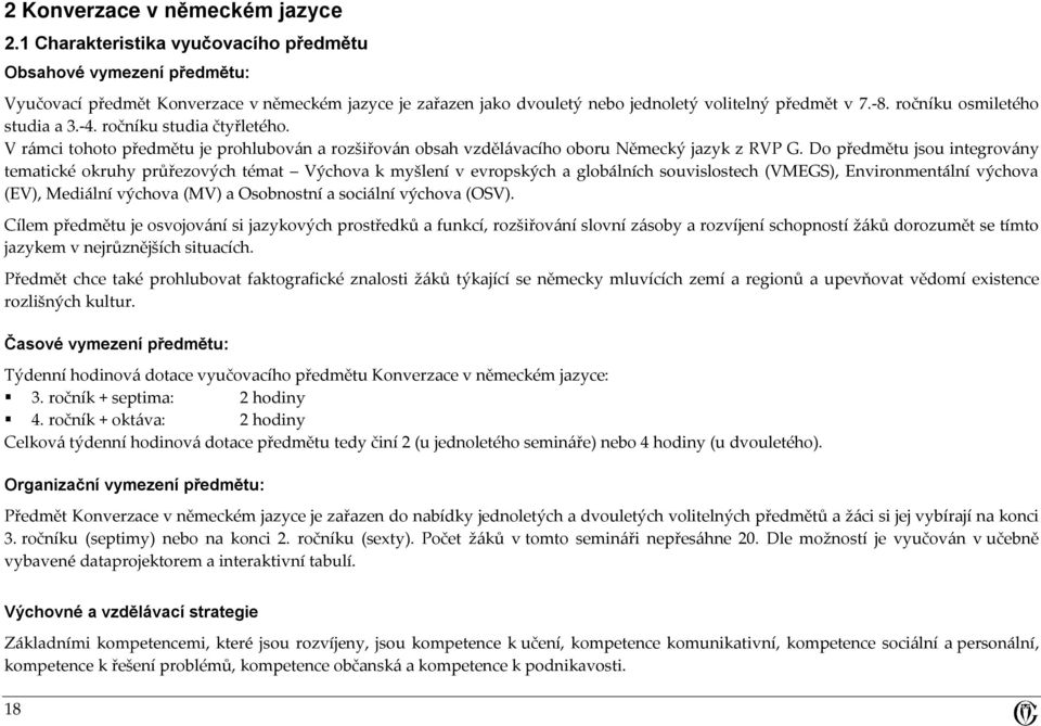 ročníku osmiletého studia a 3.-4. ročníku studia čtyřletého. V rámci tohoto předmětu je prohlubován a rozšiřován obsah vzdělávacího oboru Německý jazyk z RVP G.