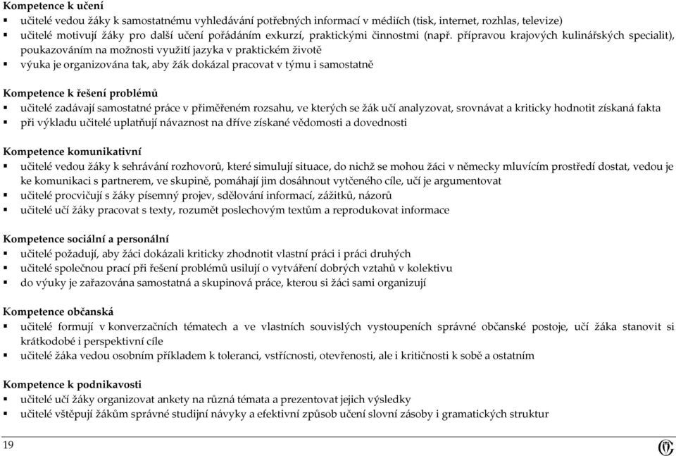 přípravou krajových kulinářských specialit), poukazováním na možnosti využití jazyka v praktickém životě výuka je organizována tak, aby žák dokázal pracovat v týmu i samostatně Kompetence k řešení