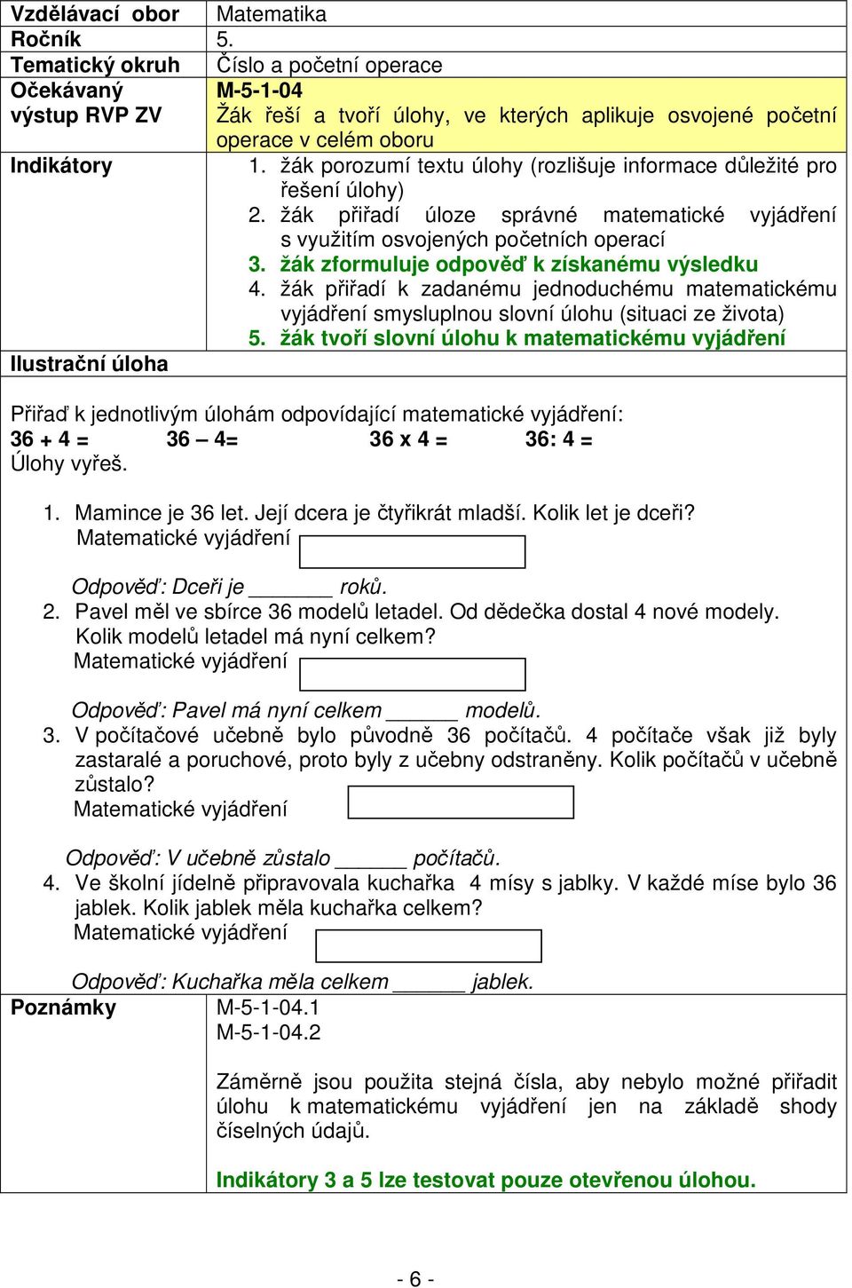 žák zformuluje odpověď k získanému výsledku 4. žák přiřadí k zadanému jednoduchému matematickému vyjádření smysluplnou slovní úlohu (situaci ze života) 5.