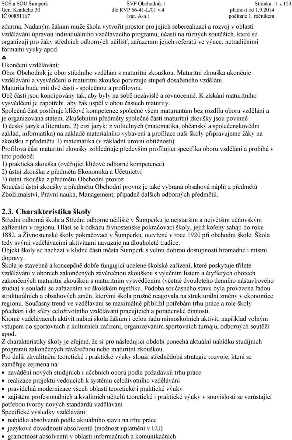 žáky středních odborných učilišť, zařazením jejich referátů ve výuce, netradičními formami výuky apod. Ukončení vzdělávání: Obor Obchodník je obor středního vzdělání s maturitní zkouškou.