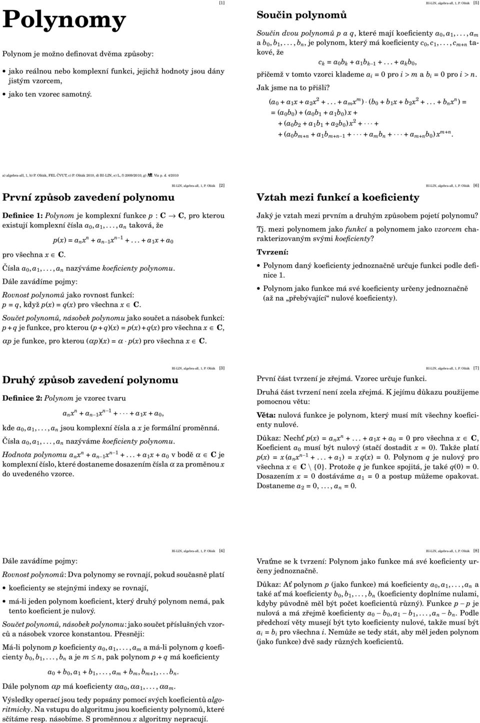 Olšák [5] Součin dvou polynomů p a q, které mají koeficienty a 0, a,..., a m a b 0, b,..., b n, je polynom, který má koeficienty c 0, c,..., c m+n takové, že c k = a 0 b k + a b k +.