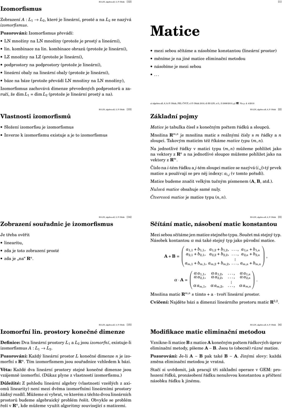 kombinace obrazů (protože je lineární), LZ množiny na LZ (protože je lineární), podprostory na podprostory (protože je lineární), lineární obaly na lineární obaly (protože je lineární), báze na báze