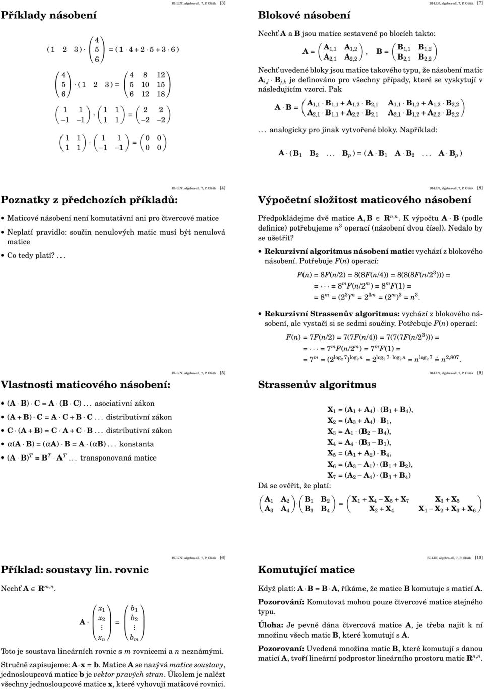 B =,2 A 2, A 2,2 B 2, B 2,2 Necht uvedené bloky jsou matice takového typu, že násobení matic A i,j B j,k je definováno pro všechny případy, které se vyskytují v následujícím vzorci.