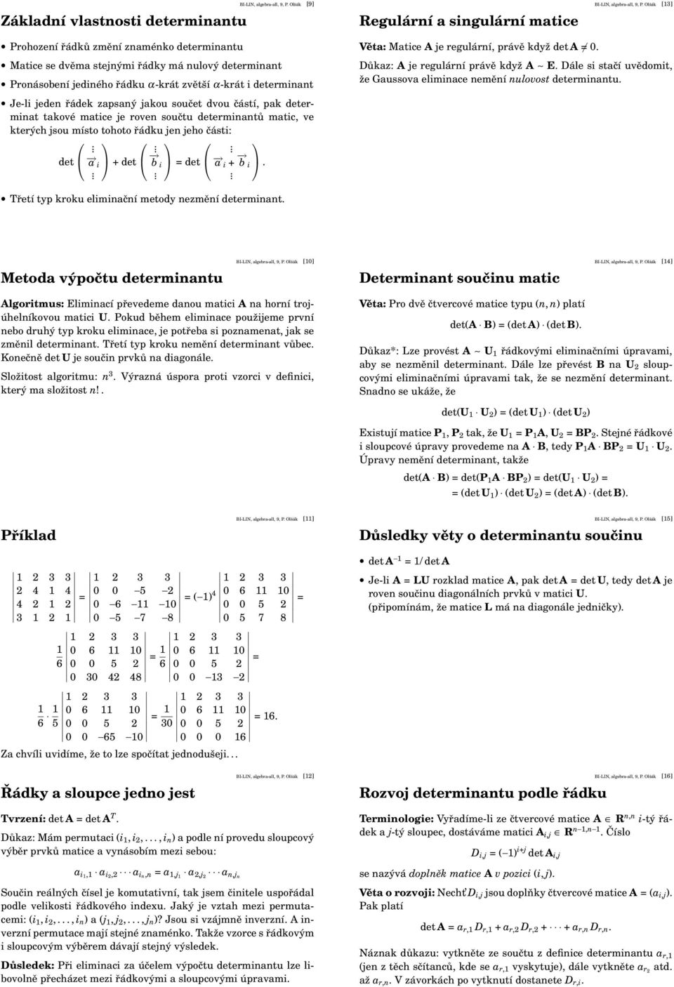 jakou součet dvou částí, pak determinat takové matice je roven součtu determinantů matic, ve kterých jsou místo tohoto řádku jen jeho části:... det a i + det b i = det a i + b i.