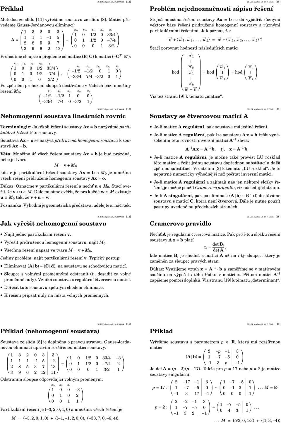 x2, x4, x3, x5 x, x2, x4, x3, x5 0 0 /2 33/4 ( ) 0 0 /2 7/4 /2 /2 0 0, 33/4 7/4 3/2 0 0 0 0 3/2 Po zpětném prohození sloupců dostáváme v řádcích bázi množiny řešení M 0 : x, x2, x3, x4, x5 ( ) /2 /2