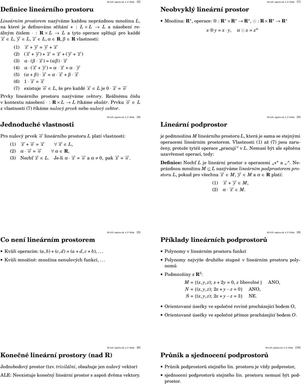 vlastnosti: Množina: R +, operace: : R + R + R +, : R R + R + x y = x y, α x = x α () x + y = y + x (2) ( x + y ) + z = x + ( y + z ) (3) α (β x ) = (αβ) x (4) α ( x + y ) = α x + α y (5) (α + β) x =