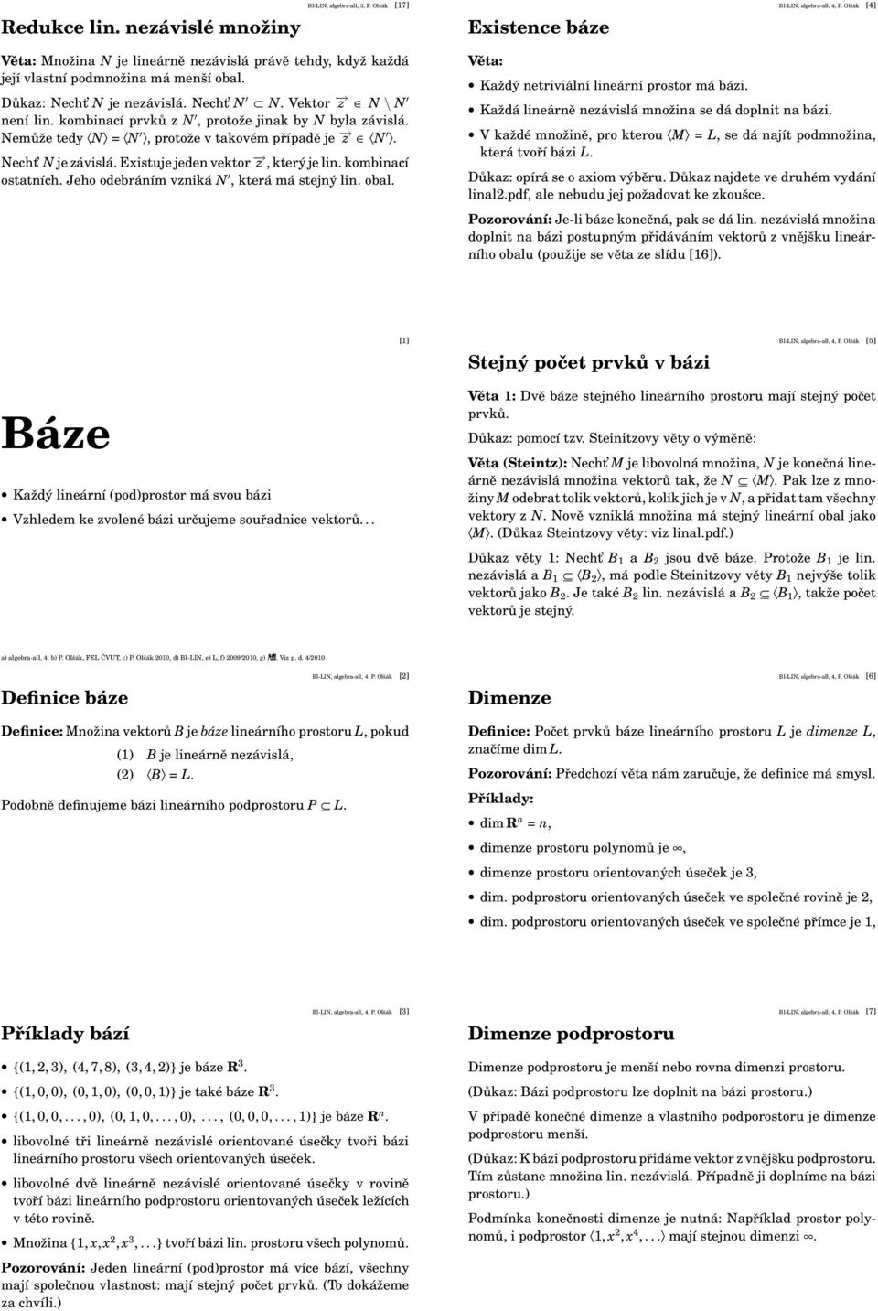 kombinací prvků z N, protože jinak by N byla závislá. Nemůže tedy N = N, protože v takovém případě je z N. Necht N je závislá. Existuje jeden vektor z, který je lin. kombinací ostatních.