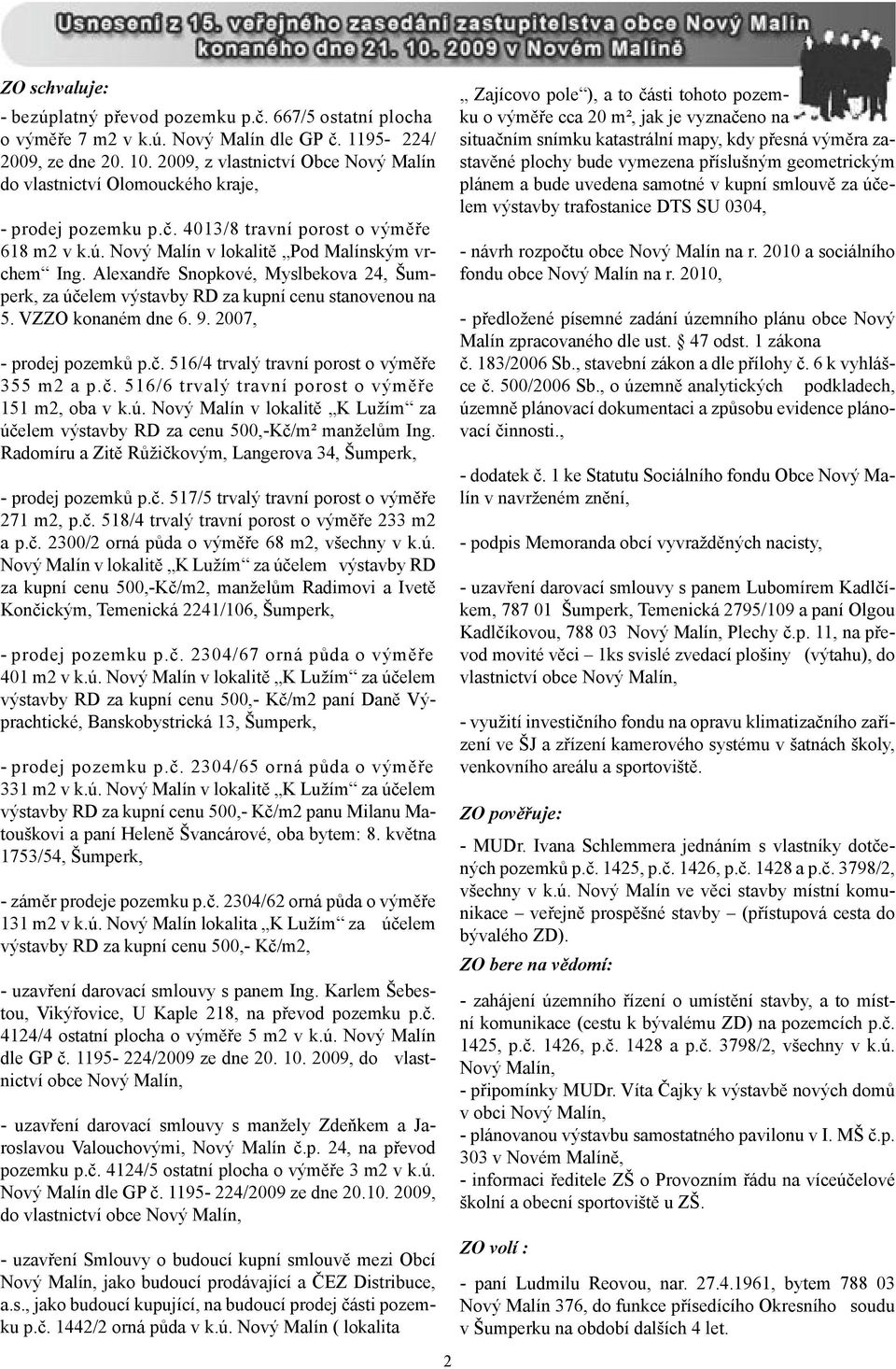 Alexandře Snopkové, Myslbekova 24, Šumperk, za účelem výstavby RD za kupní cenu stanovenou na 5. VZZO konaném dne 6. 9. 2007, - prodej pozemků p.č. 516/4 trvalý travní porost o výměře 355 m2 a p.č. 516/6 trvalý travní porost o výměře 151 m2, oba v k.