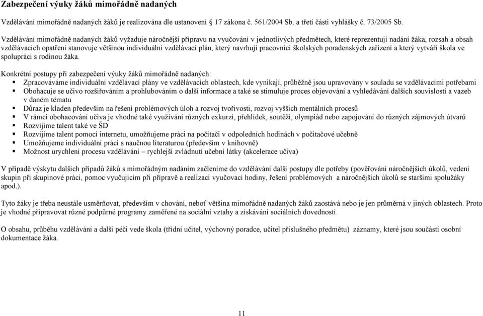 individuální vzdělávací plán, který navrhují pracovníci školských poradenských zařízení a který vytváří škola ve spolupráci s rodinou žáka.