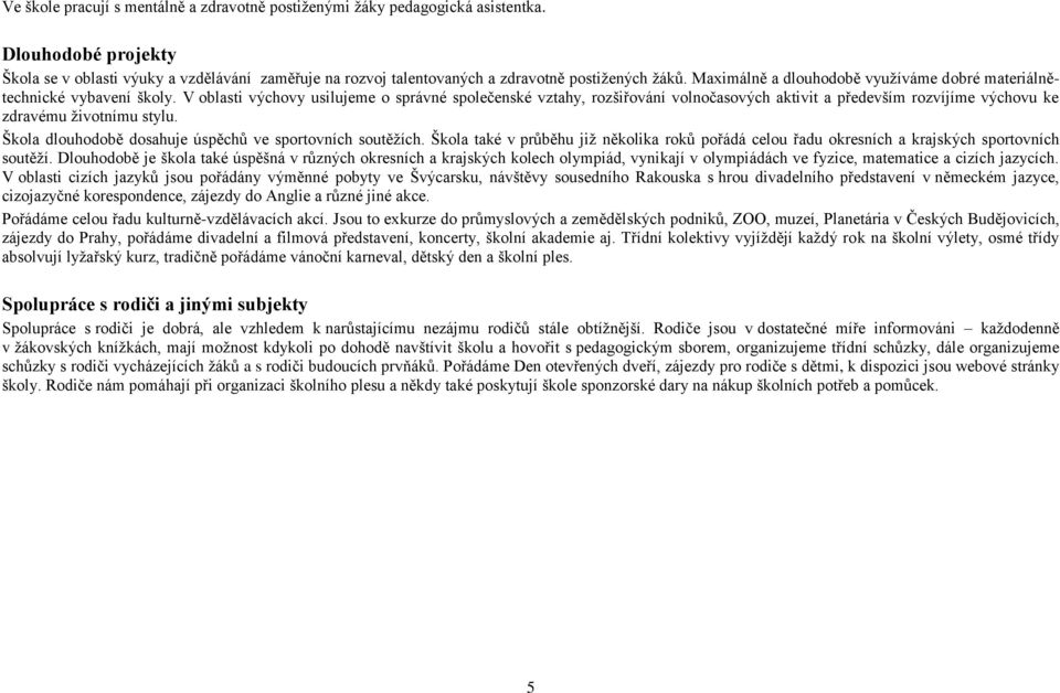 V oblasti výchovy usilujeme o správné společenské vztahy, rozšiřování volnočasových aktivit a především rozvíjíme výchovu ke zdravému životnímu stylu.