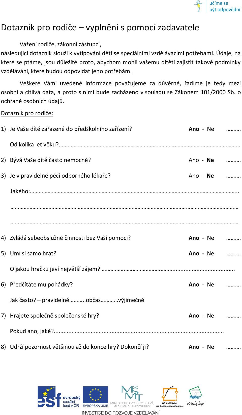 Veškeré Vámi uvedené informace považujeme za důvěrné, řadíme je tedy mezi osobní a citlivá data, a proto s nimi bude zacházeno v souladu se Zákonem 101/2000 Sb. o ochraně osobních údajů.