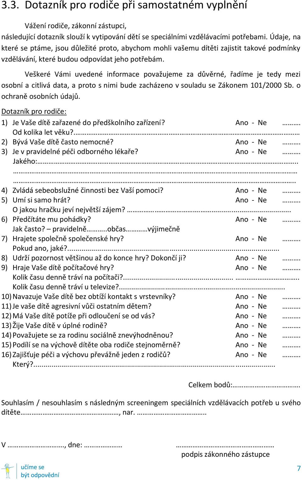 Veškeré Vámi uvedené informace považujeme za důvěrné, řadíme je tedy mezi osobní a citlivá data, a proto s nimi bude zacházeno v souladu se Zákonem 101/2000 Sb. o ochraně osobních údajů.