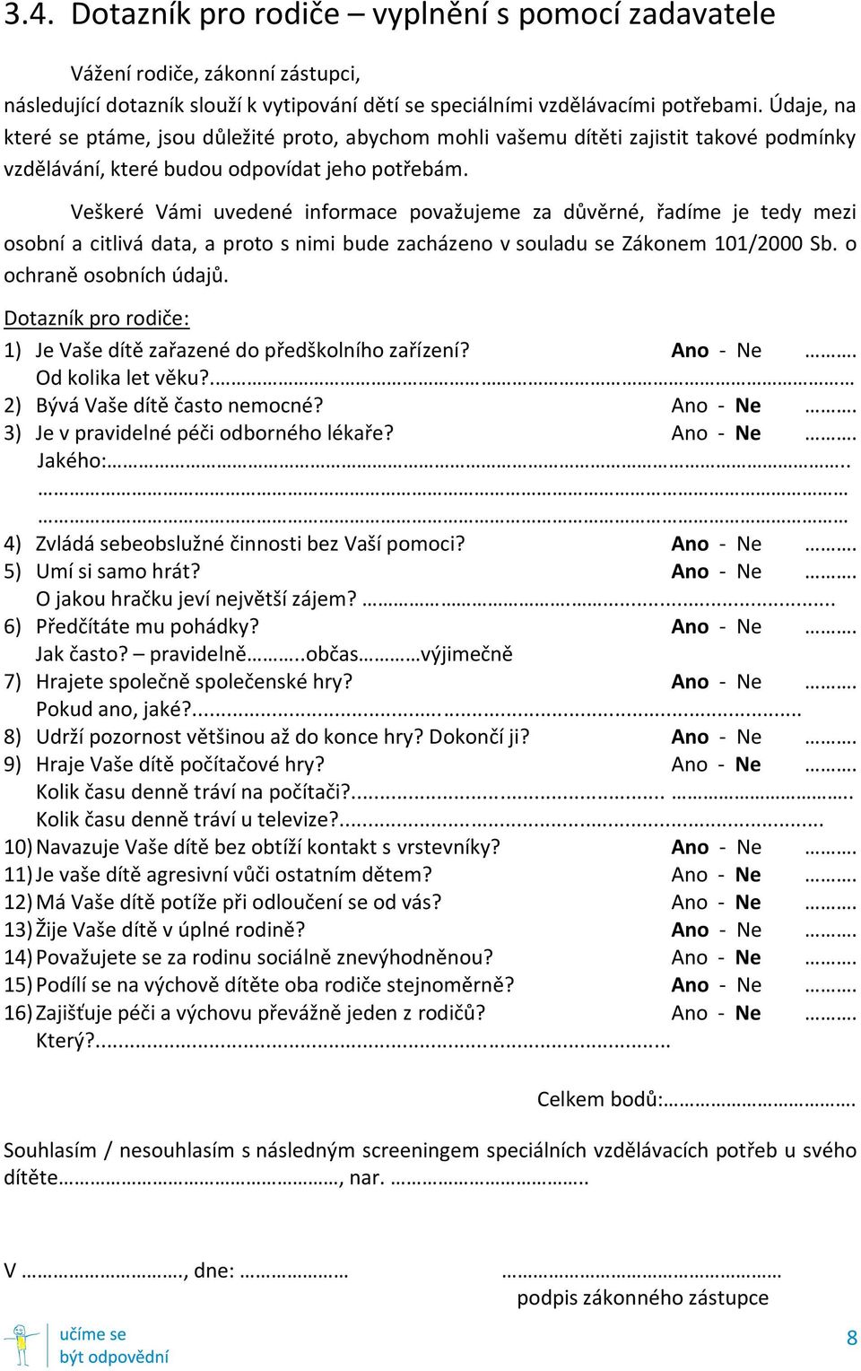 Veškeré Vámi uvedené informace považujeme za důvěrné, řadíme je tedy mezi osobní a citlivá data, a proto s nimi bude zacházeno v souladu se Zákonem 101/2000 Sb. o ochraně osobních údajů.