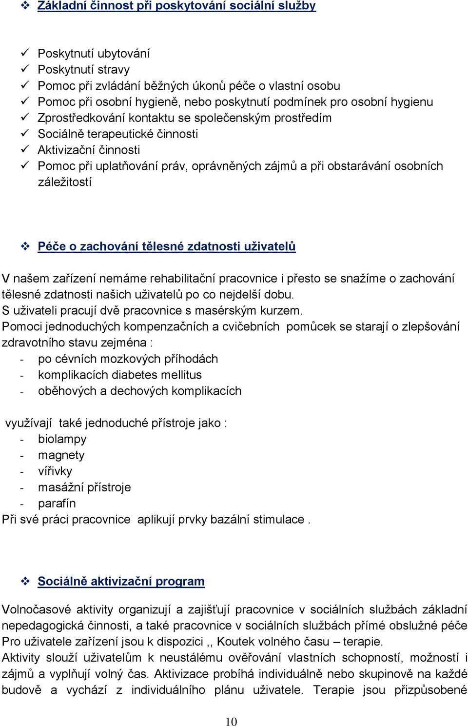 záležitostí Péče o zachování tělesné zdatnosti uživatelů V našem zařízení nemáme rehabilitační pracovnice i přesto se snažíme o zachování tělesné zdatnosti našich uživatelů po co nejdelší dobu.