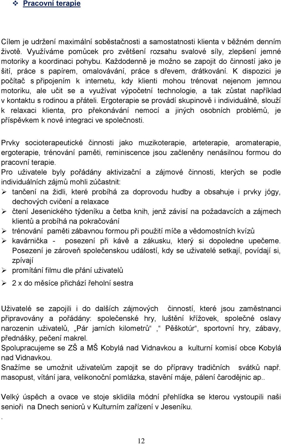 Každodenně je možno se zapojit do činností jako je šití, práce s papírem, omalovávání, práce s dřevem, drátkování.