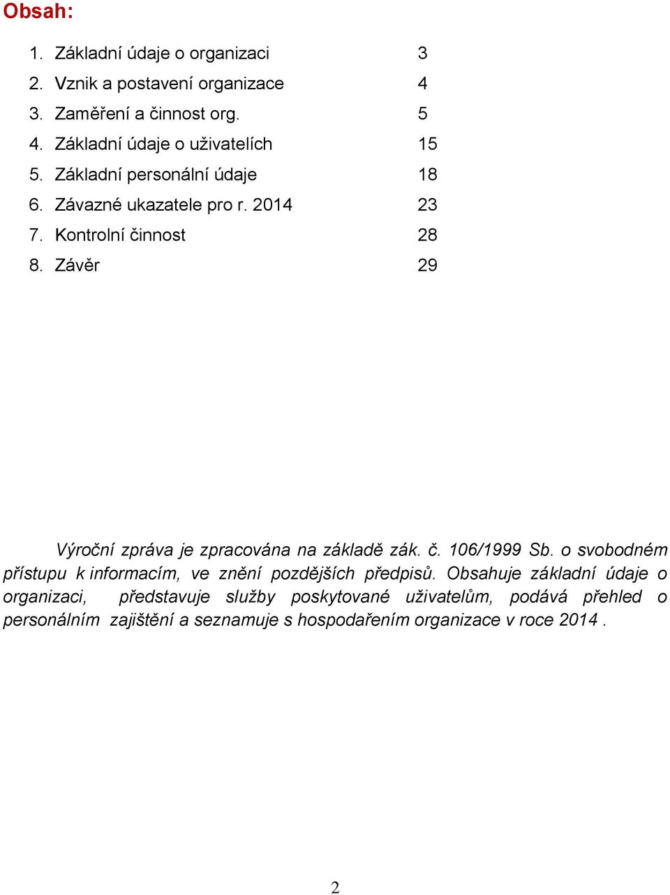 Závěr 29 Výroční zpráva je zpracována na základě zák. č. 106/1999 Sb. o svobodném přístupu k informacím, ve znění pozdějších předpisů.