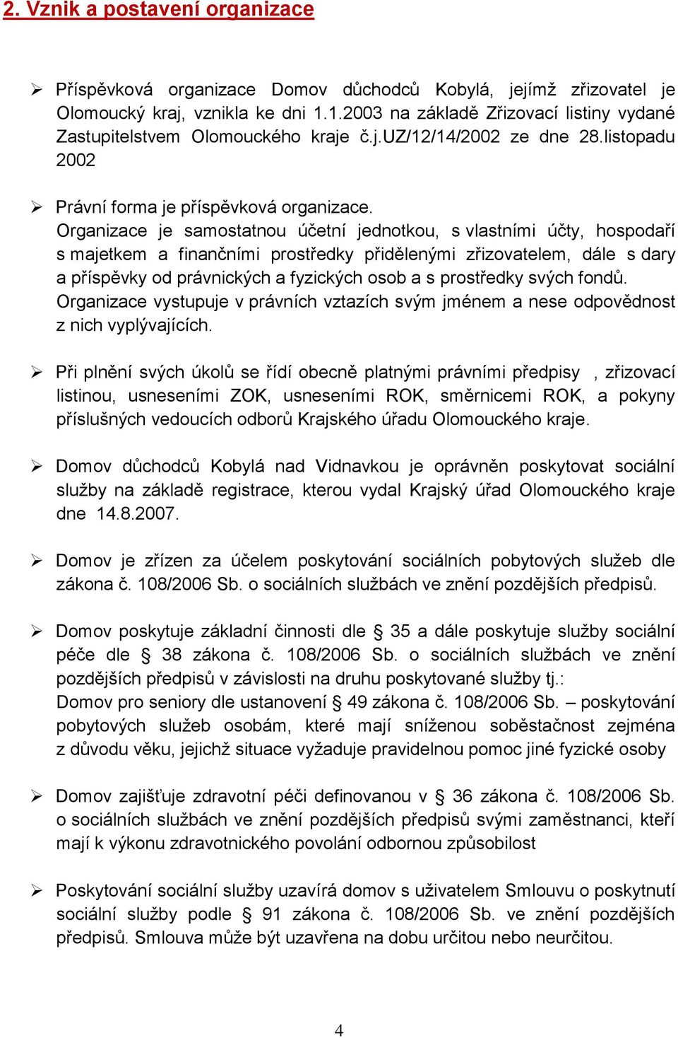 Organizace je samostatnou účetní jednotkou, s vlastními účty, hospodaří s majetkem a finančními prostředky přidělenými zřizovatelem, dále s dary a příspěvky od právnických a fyzických osob a s