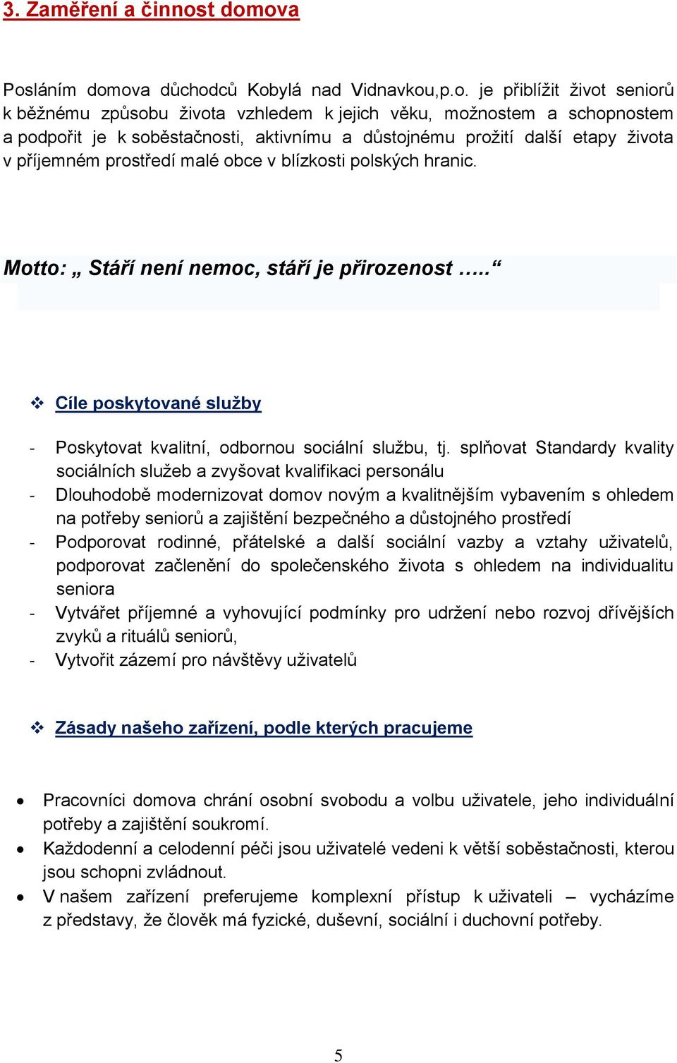 aktivnímu a důstojnému prožití další etapy života v příjemném prostředí malé obce v blízkosti polských hranic. Motto: Stáří není nemoc, stáří je přirozenost.