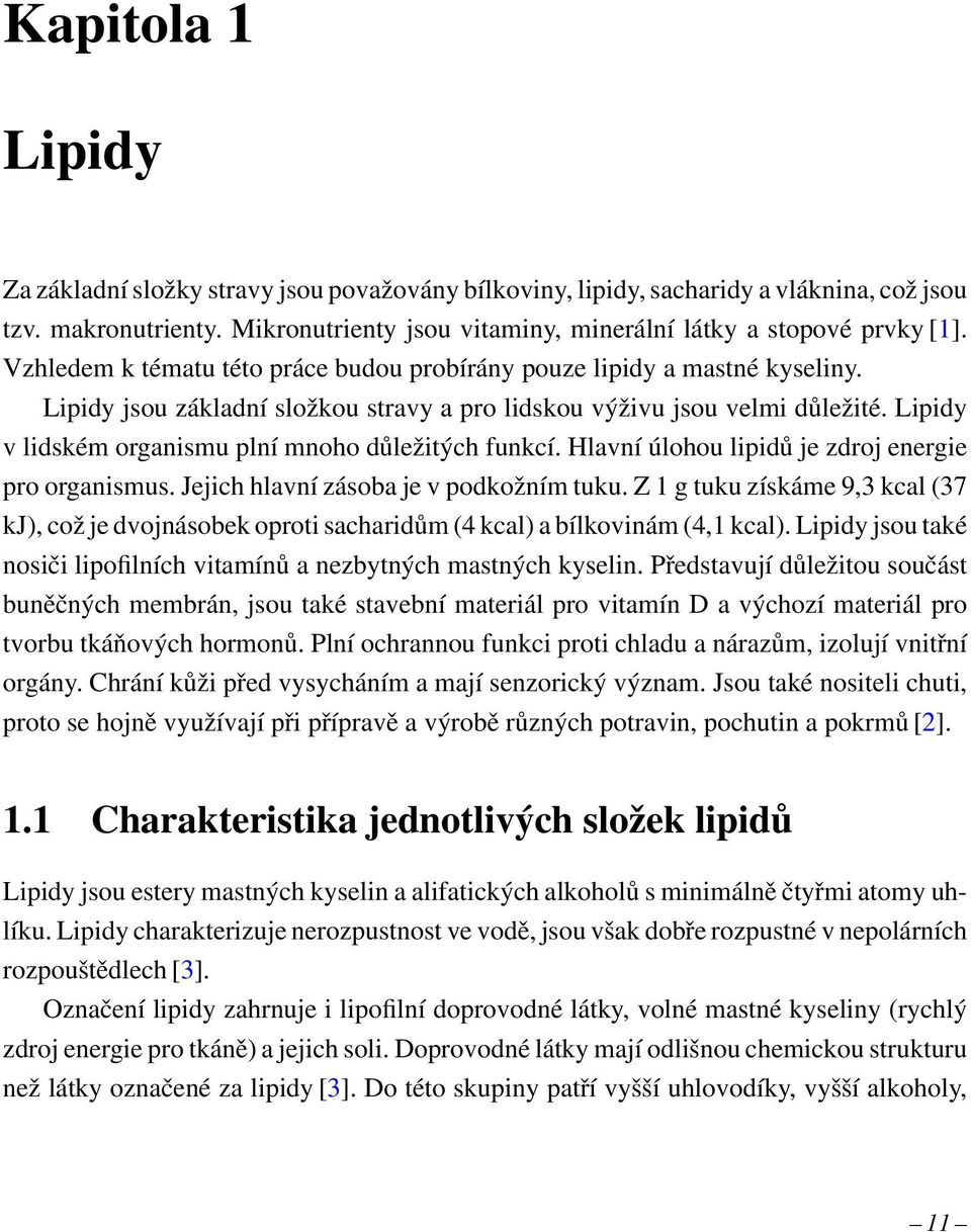 Lipidy v lidském organismu plní mnoho důležitých funkcí. Hlavní úlohou lipidů je zdroj energie pro organismus. Jejich hlavní zásoba je v podkožním tuku.