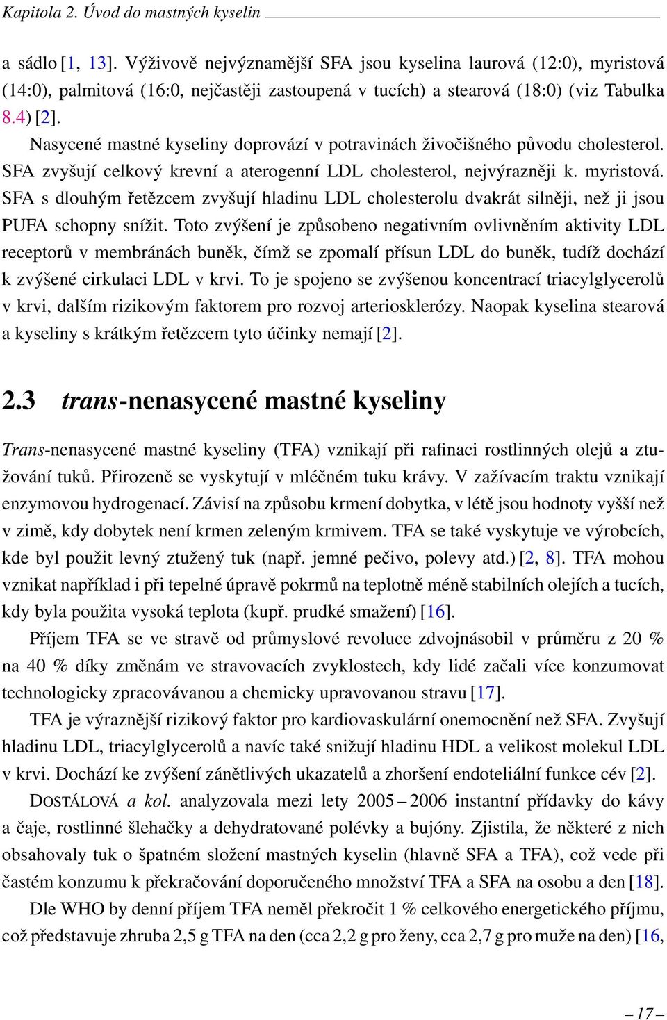 Nasycené mastné kyseliny doprovází v potravinách živočišného původu cholesterol. SFA zvyšují celkový krevní a aterogenní LDL cholesterol, nejvýrazněji k. myristová.