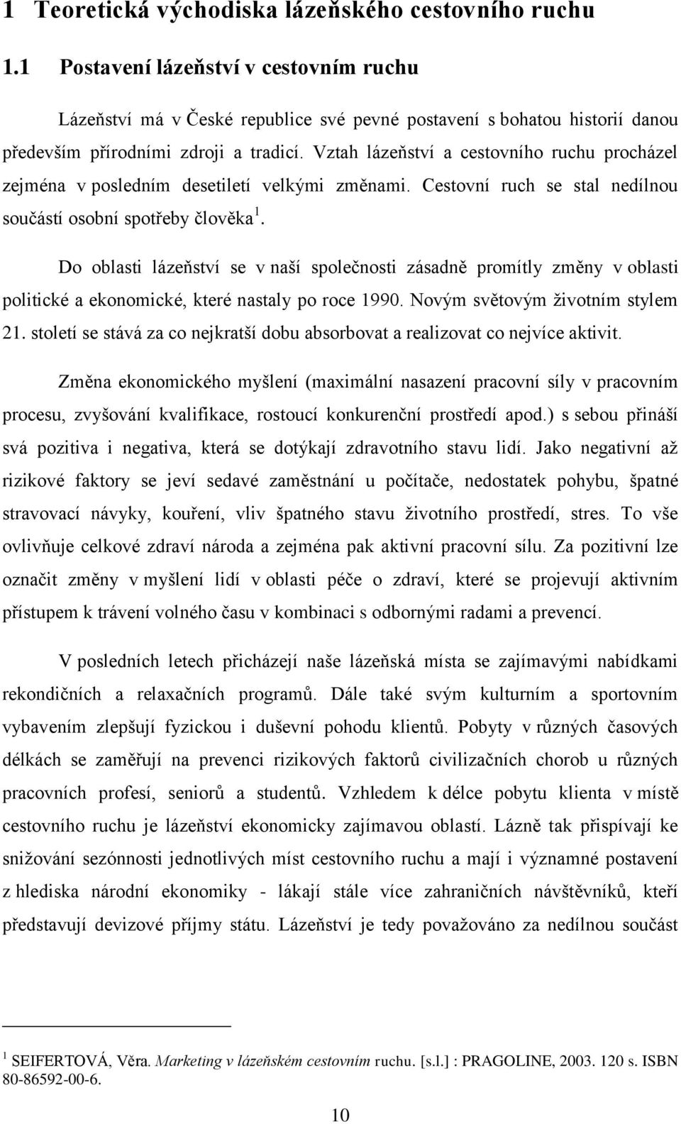 Vztah lázeňství a cestovního ruchu procházel zejména v posledním desetiletí velkými změnami. Cestovní ruch se stal nedílnou součástí osobní spotřeby člověka 1.