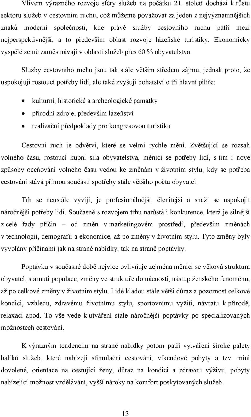 a to především oblast rozvoje lázeňské turistiky. Ekonomicky vyspělé země zaměstnávají v oblasti sluţeb přes 60 % obyvatelstva.