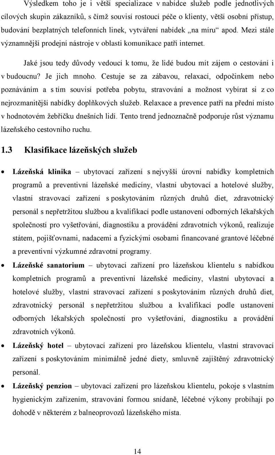 Jaké jsou tedy důvody vedoucí k tomu, ţe lidé budou mít zájem o cestování i v budoucnu? Je jich mnoho.