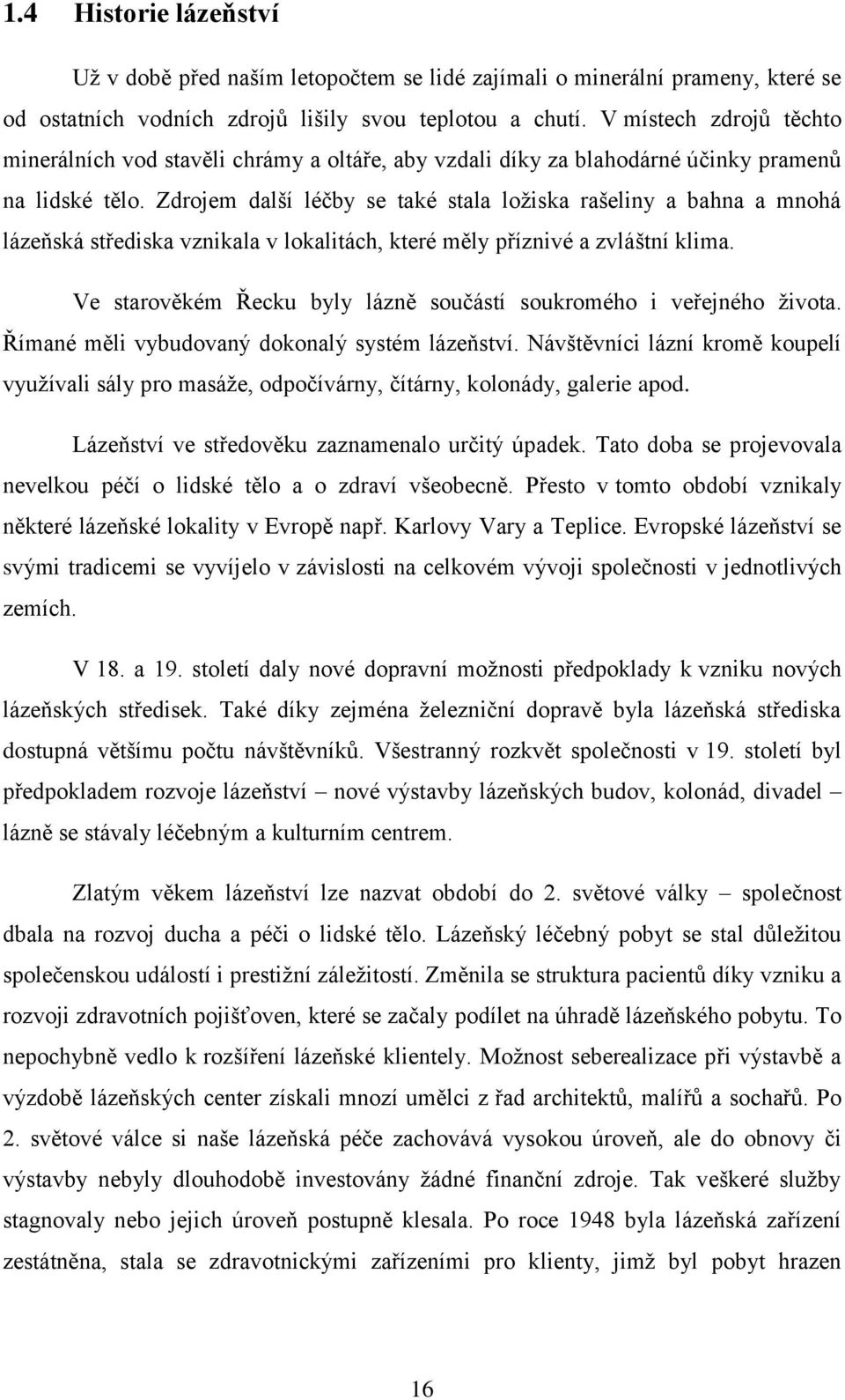 Zdrojem další léčby se také stala loţiska rašeliny a bahna a mnohá lázeňská střediska vznikala v lokalitách, které měly příznivé a zvláštní klima.