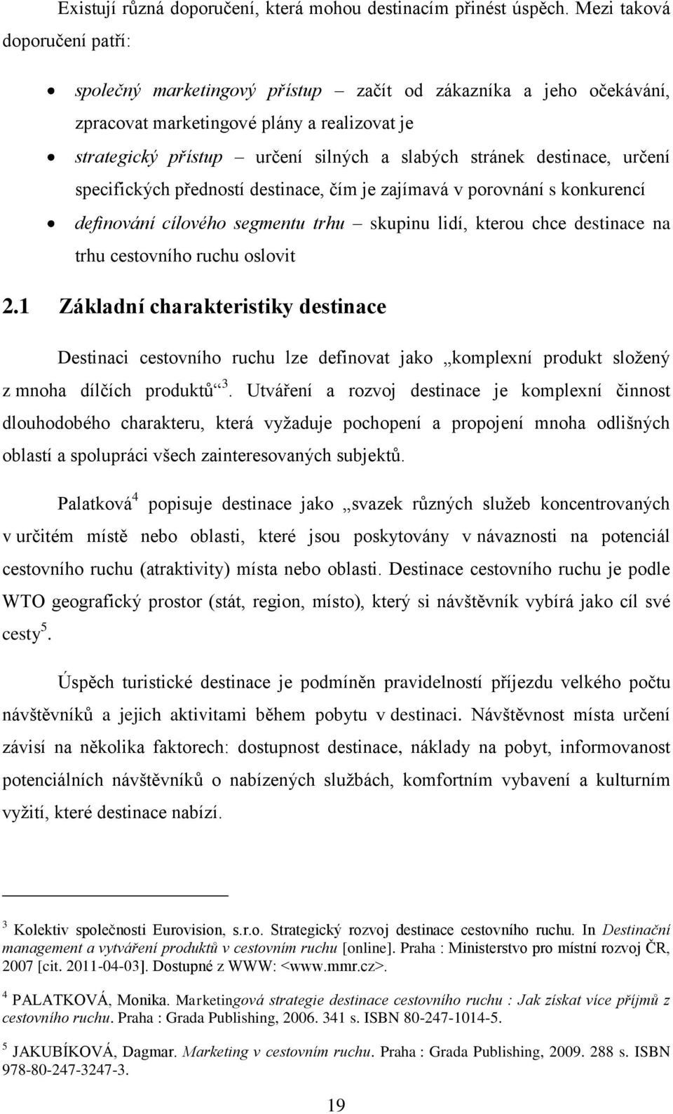 destinace, určení specifických předností destinace, čím je zajímavá v porovnání s konkurencí definování cílového segmentu trhu skupinu lidí, kterou chce destinace na trhu cestovního ruchu oslovit 2.