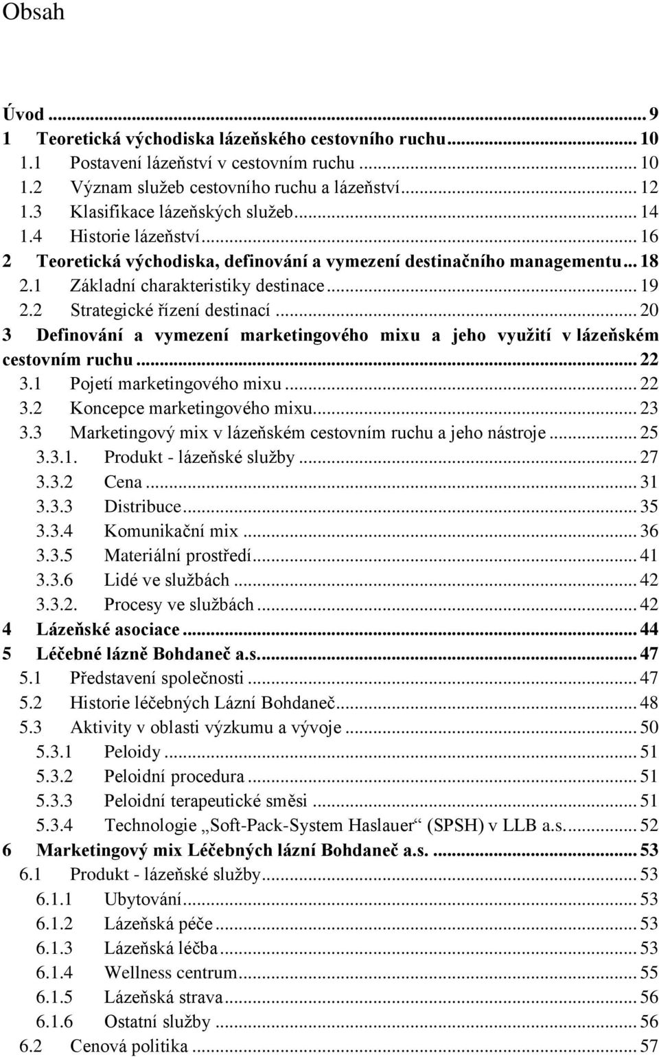 2 Strategické řízení destinací... 20 3 Definování a vymezení marketingového mixu a jeho využití v lázeňském cestovním ruchu... 22 3.1 Pojetí marketingového mixu... 22 3.2 Koncepce marketingového mixu.