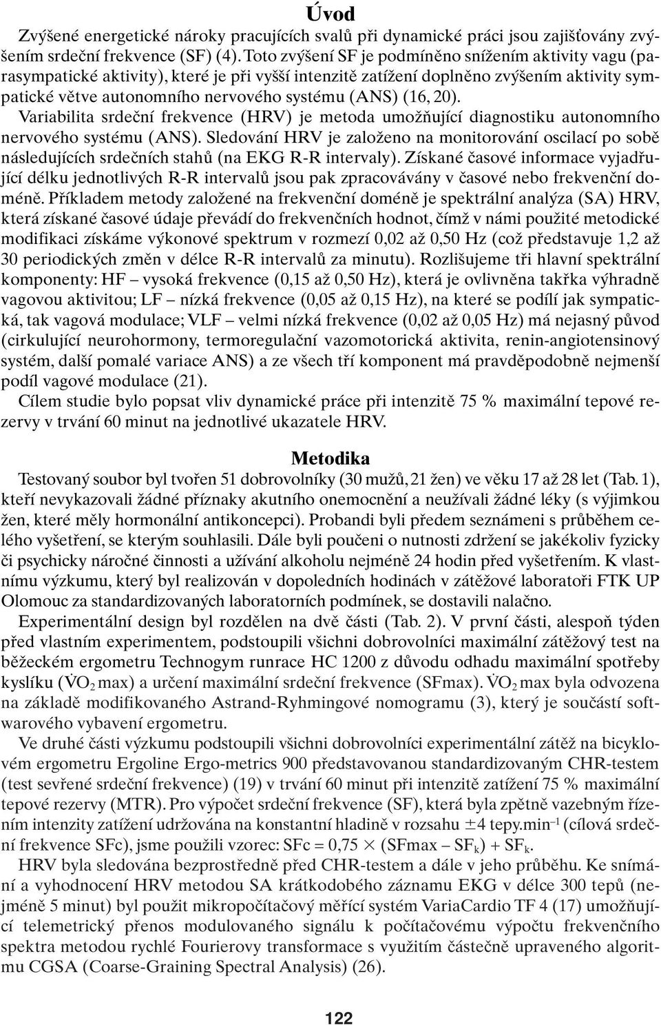 20). Variabilita srdeãní frekvence (HRV) je metoda umoïàující diagnostiku autonomního nervového systému (ANS).