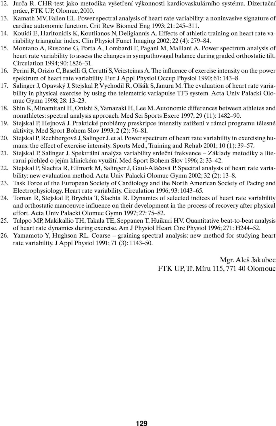 Kouidi E, Haritonidis K, Koutlianos N, Deligiannis A. Effects of athletic training on heart rate variability triangular index. Clin Physiol Funct Imaging 2002; 22 (4): 279 84. 15.