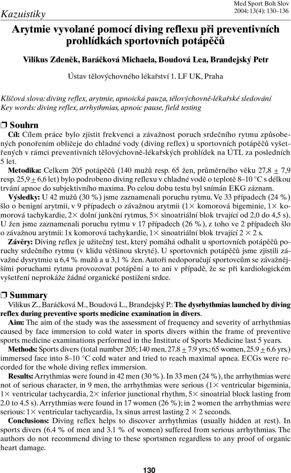 testing Souhrn Cíl: Cílem práce bylo zjistit frekvenci a závaïnost poruch srdeãního rytmu zpûsoben ch ponofiením obliãeje do chladné vody (diving reflex) u sportovních potápûãû vy etfien ch v rámci