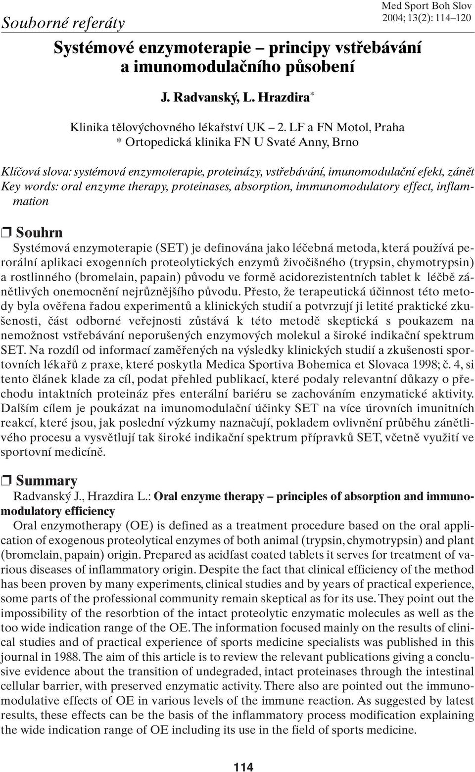 Key words: oral enzyme therapy, proteinases, absorption, immunomodulatory effect, inflammation Souhrn Systémová enzymoterapie (SET) je definována jako léãebná metoda, která pouïívá perorální aplikaci