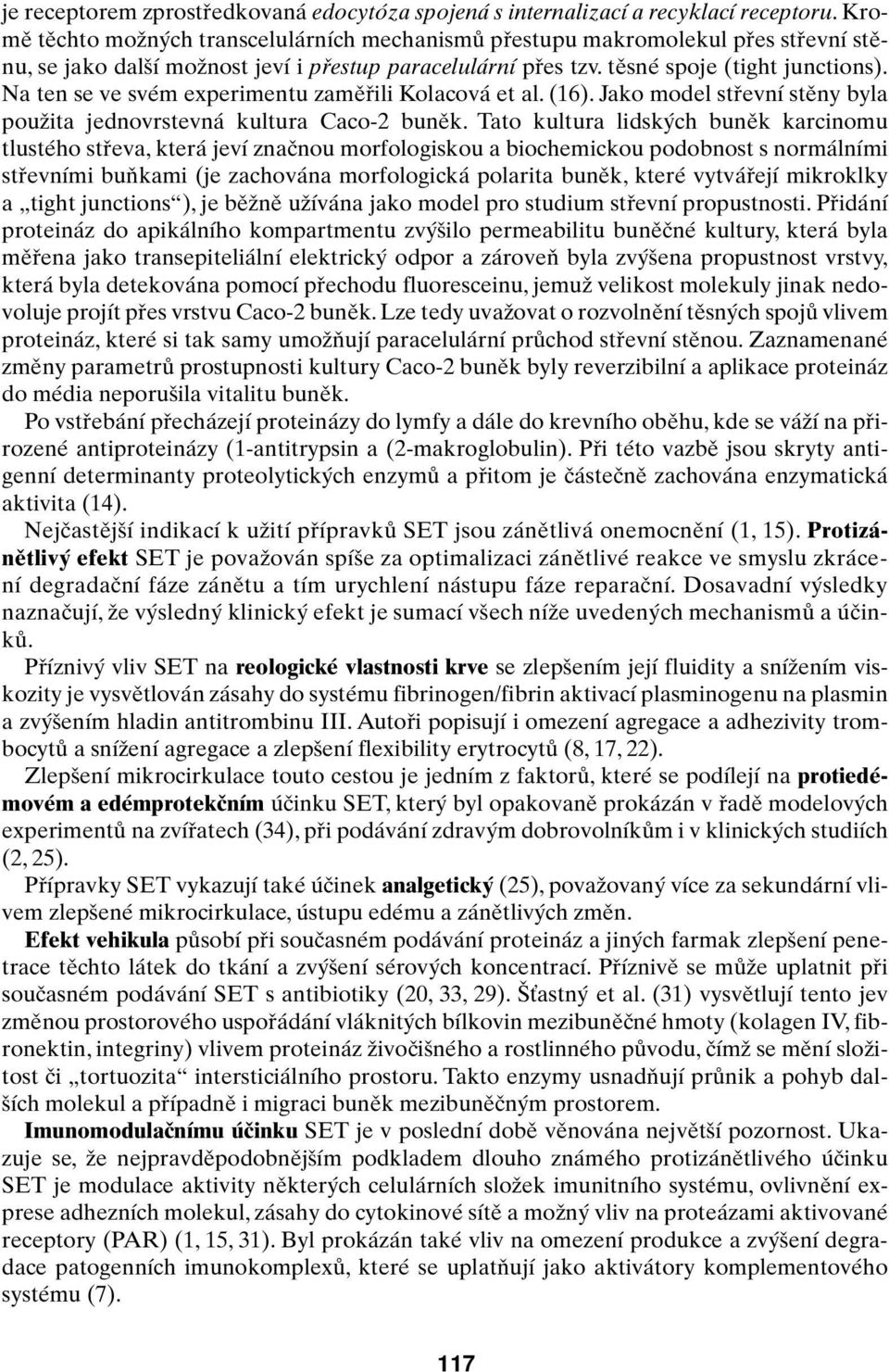 Na ten se ve svém experimentu zamûfiili Kolacová et al. (16). Jako model stfievní stûny byla pouïita jednovrstevná kultura Caco-2 bunûk.