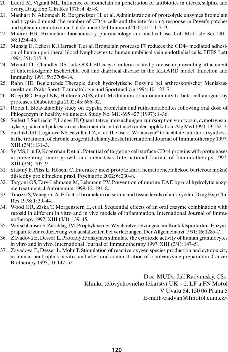 Cell Immunol 2002; 215: 113 9. 22. Maurer HR. Bromelain: biochemistry, pharmacology and medical use. Cell Mol Life Sci 2001; 58: 1234 45. 23. Munzig E, Eckert K, Harrach T, et al.