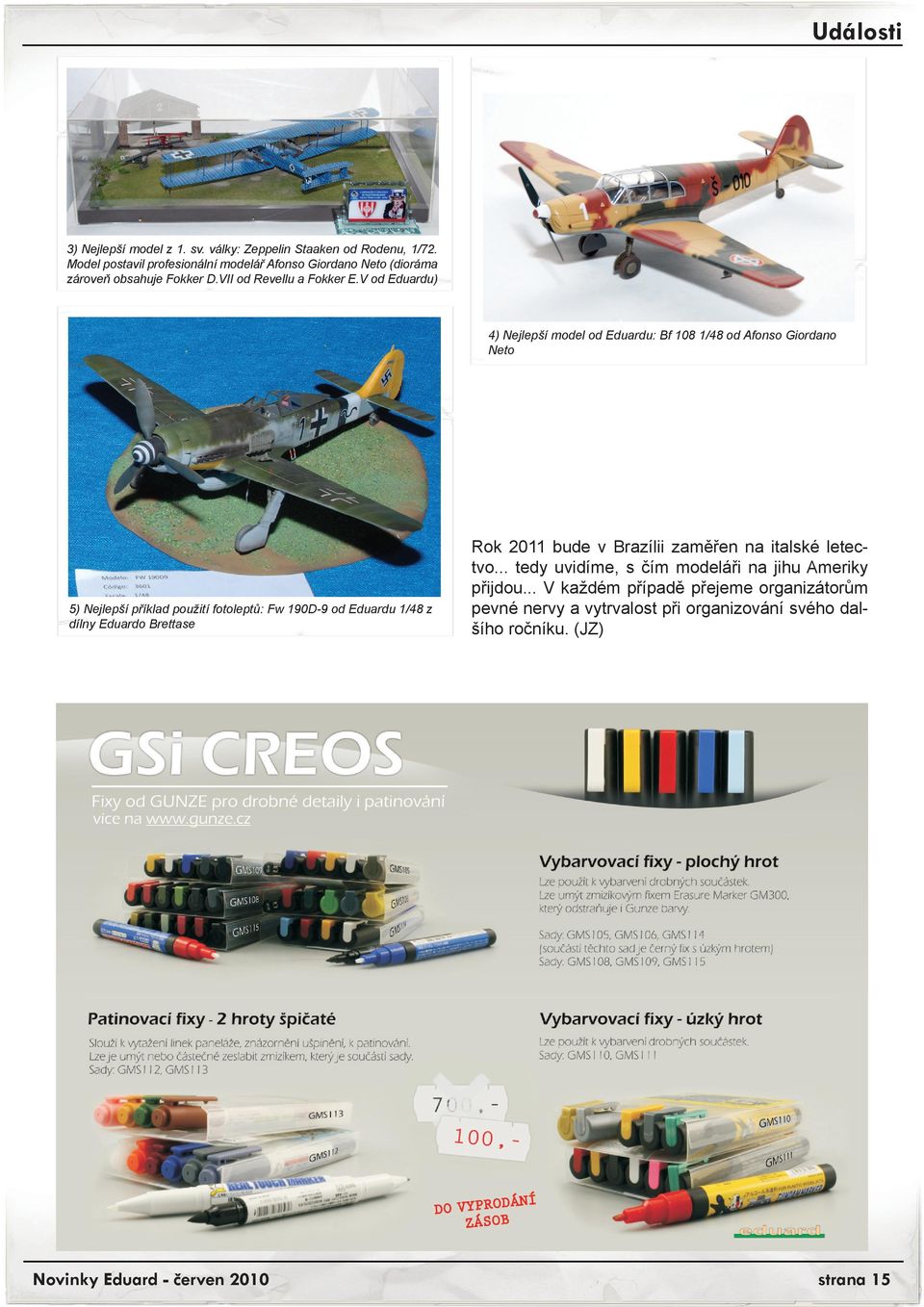 V od Eduardu) 4) Nejlepší model od Eduardu: Bf 108 od Afonso Giordano Neto 5) Nejlepší příklad použití fotoleptů: Fw 190D-9 od Eduardu z dílny Eduardo