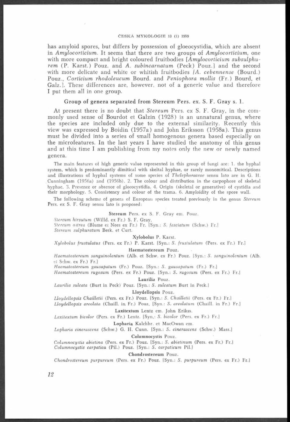 ] and the second with more delicate and white or whitish fruitbodies I A. cebennense (Bourd.) Pouz., Corticiurn rhodoleucum Bourd. and Peniophora mollis (F r.) Bourd, et G alz.l. These differences are, however, not of a generic value and therefore I put them all in one group.