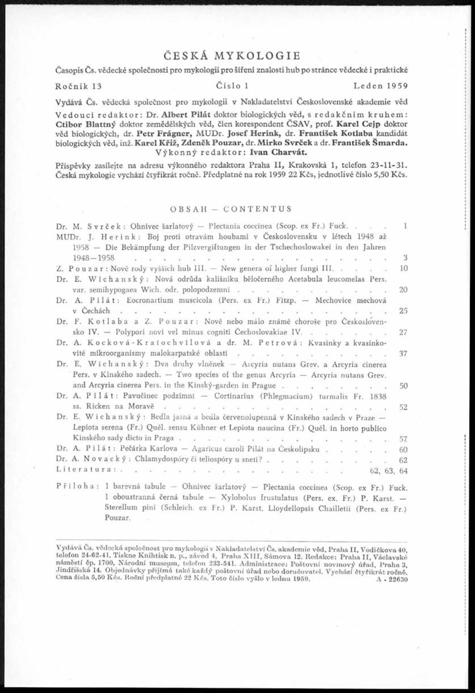 A lbert P ilá t doktor biologických věd, s redakčním kruhem: C tibor B lattn ý doktor zemědělských věd, člen korespondent ČSAV, prof. K arel Cejp doktor věd biologických, dr.