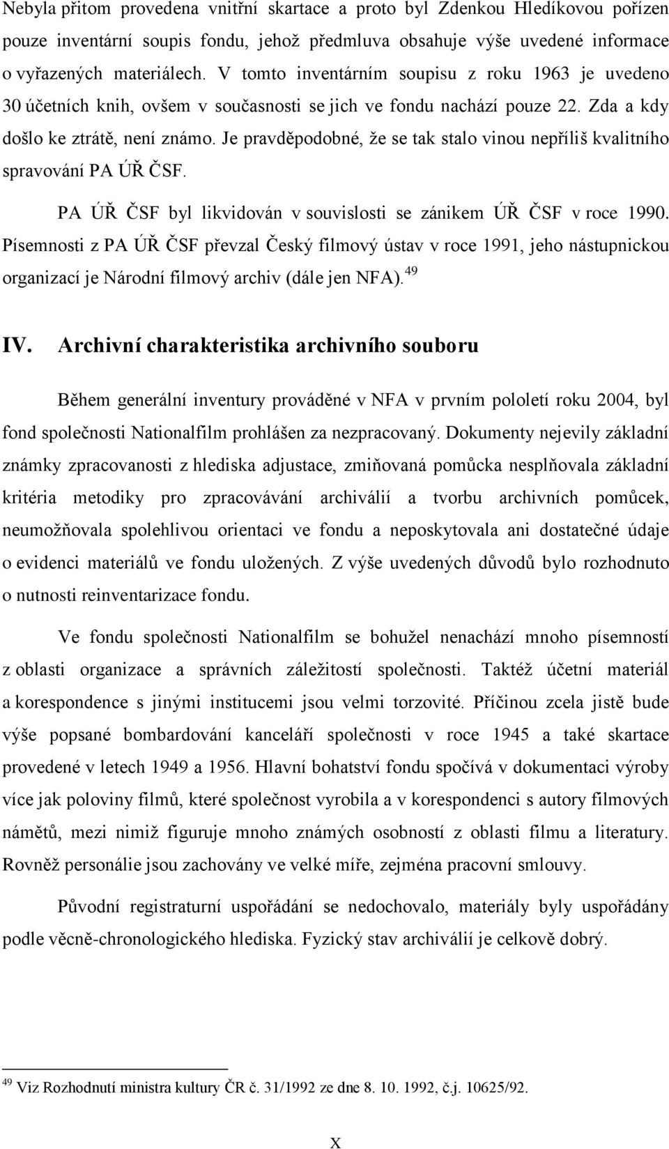 Je pravděpodobné, že se tak stalo vinou nepříliš kvalitního spravování PA ÚŘ ČSF. PA ÚŘ ČSF byl likvidován v souvislosti se zánikem ÚŘ ČSF v roce 1990.