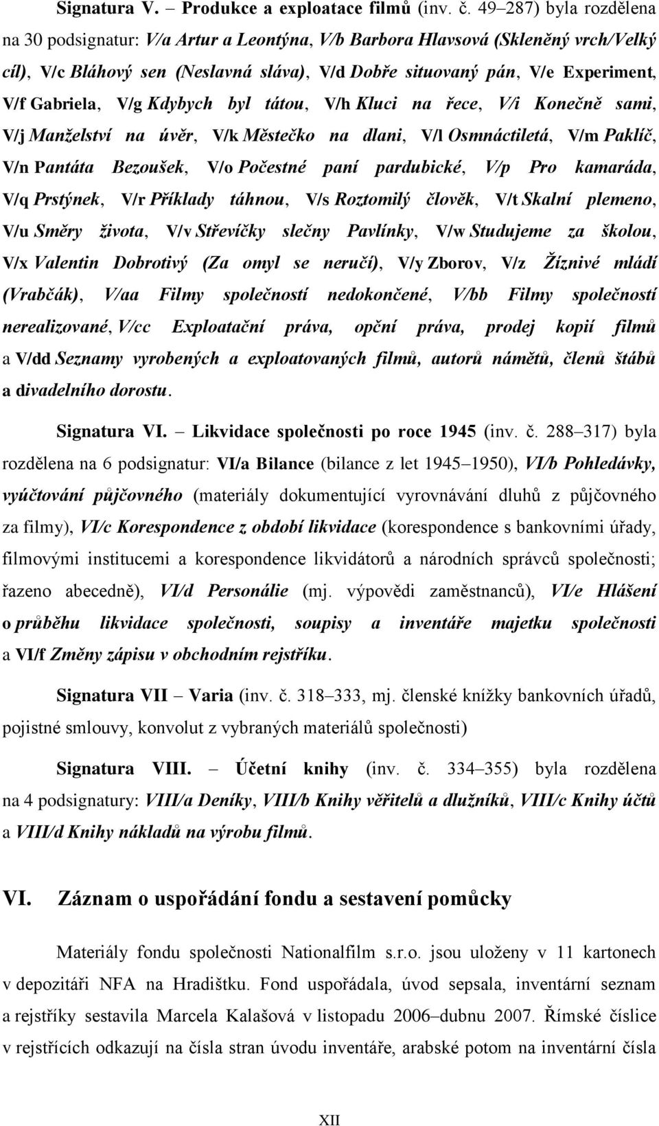 Gabriela, V/g Kdybych byl tátou, V/h Kluci na řece, V/i Konečně sami, V/j Manželství na úvěr, V/k Městečko na dlani, V/l Osmnáctiletá, V/m Paklíč, V/n Pantáta Bezoušek, V/o Počestné paní pardubické,