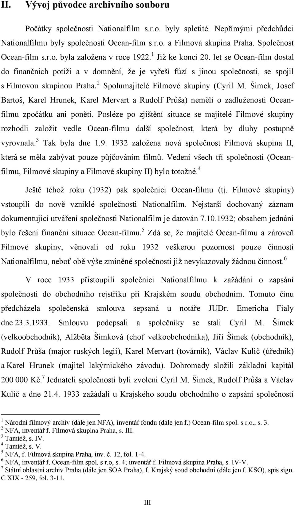 let se Ocean-film dostal do finančních potíží a v domnění, že je vyřeší fúzí s jinou společností, se spojil s Filmovou skupinou Praha. 2 Spolumajitelé Filmové skupiny (Cyril M.