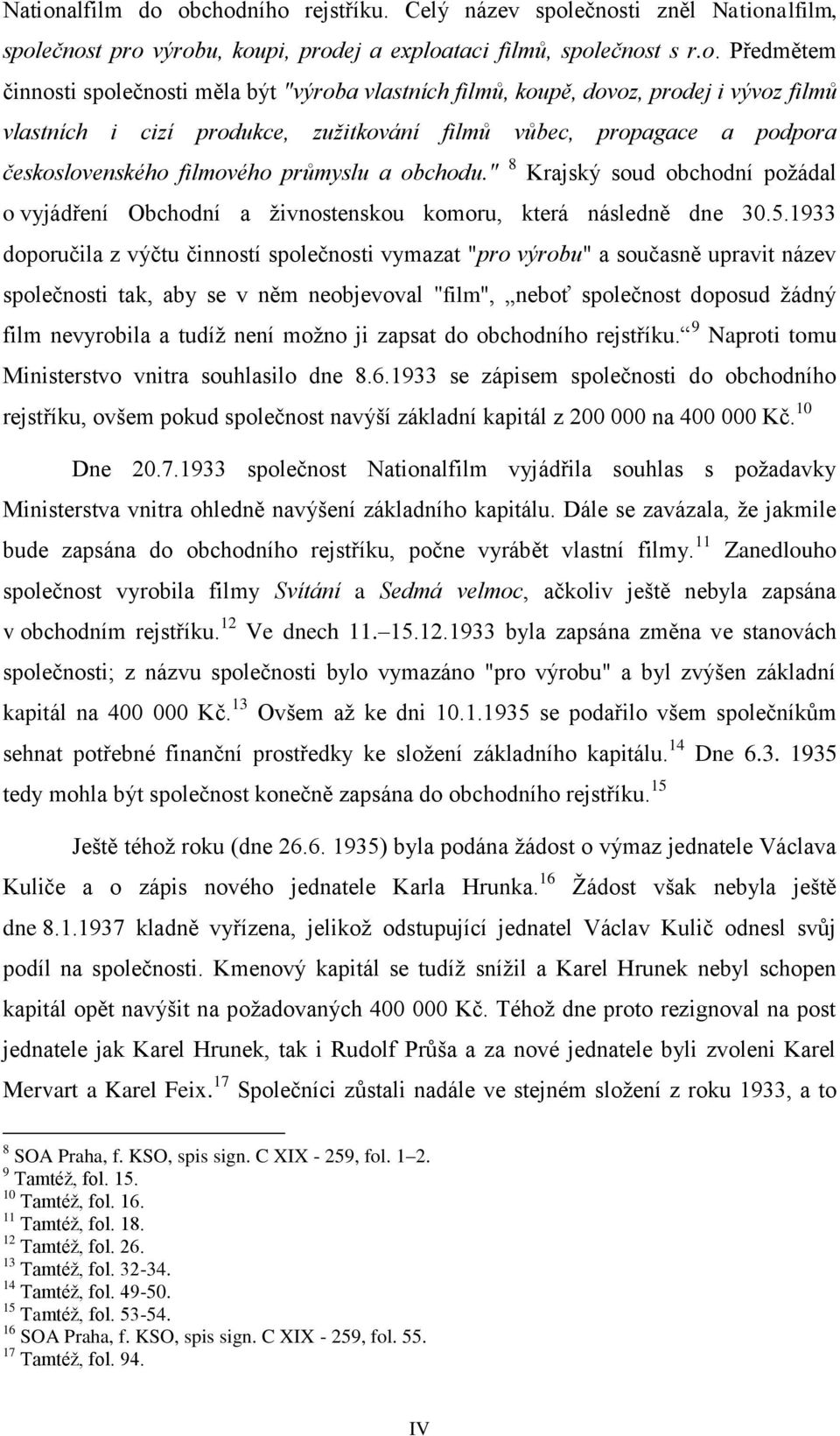 obchodního rejstříku. Celý název společnosti zněl alfilm, společnost pro výrobu, koupi, prodej a exploataci filmů, společnost s r.o. Předmětem činnosti společnosti měla být "výroba vlastních filmů,