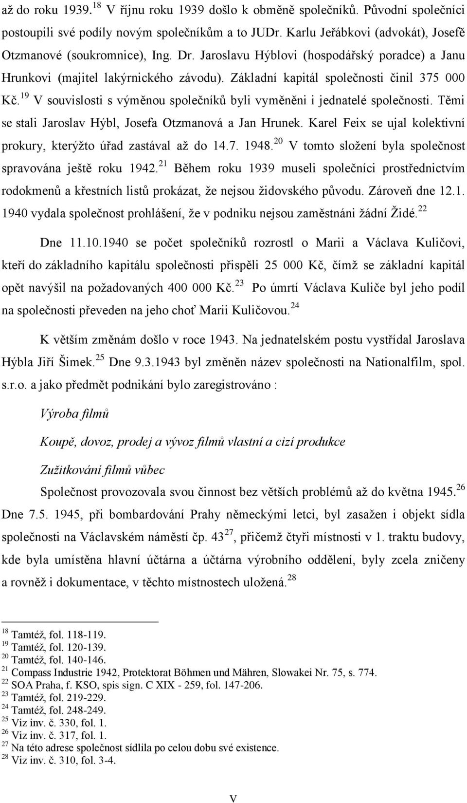 19 V souvislosti s výměnou společníků byli vyměněni i jednatelé společnosti. Těmi se stali Jaroslav Hýbl, Josefa Otzmanová a Jan Hrunek.