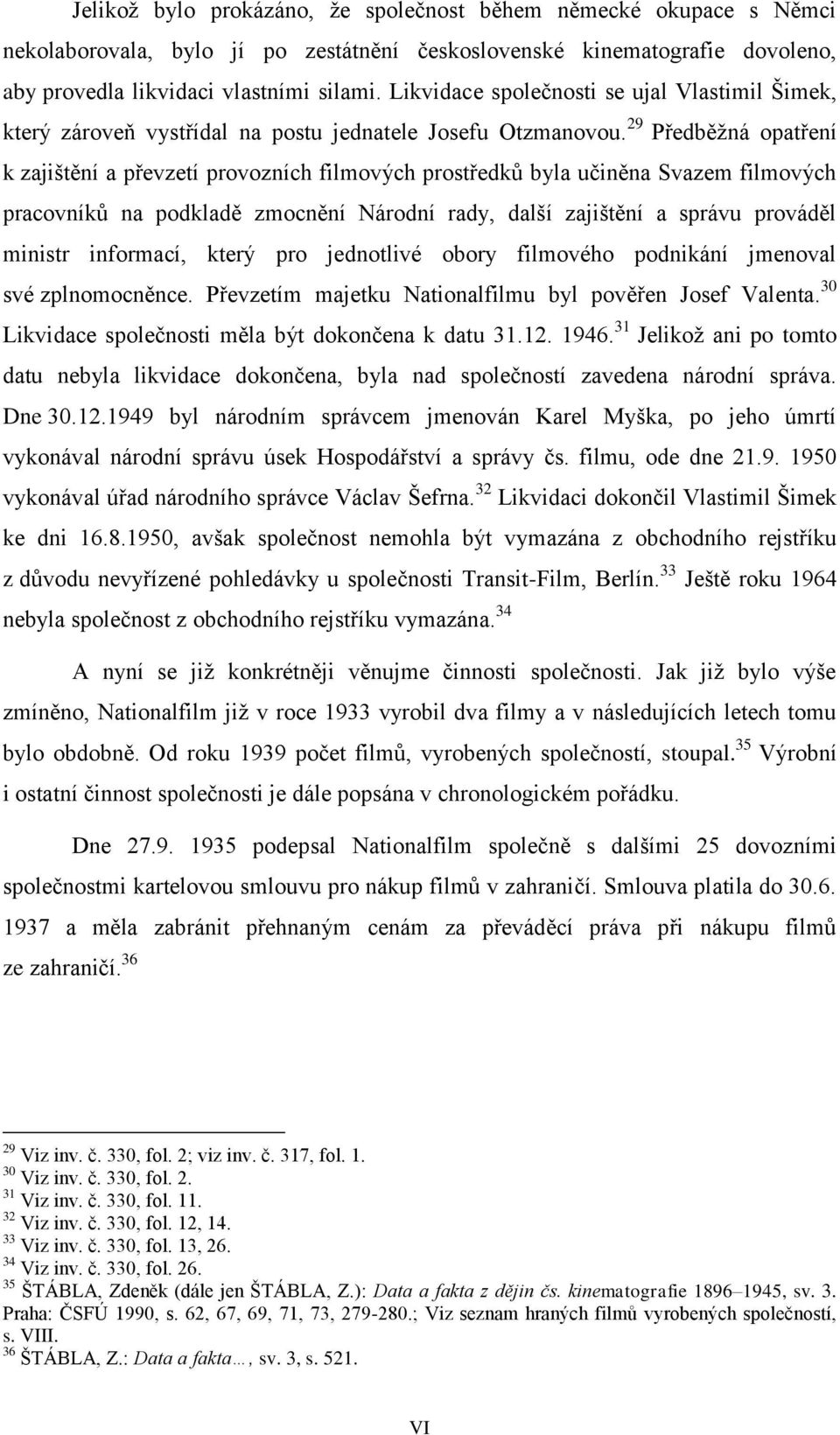 29 Předběžná opatření k zajištění a převzetí provozních filmových prostředků byla učiněna Svazem filmových pracovníků na podkladě zmocnění Národní rady, další zajištění a správu prováděl ministr