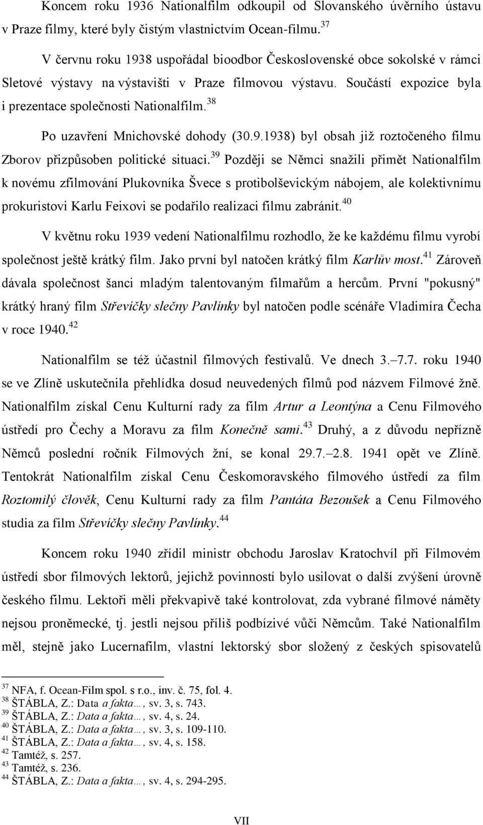 38 Po uzavření Mnichovské dohody (30.9.1938) byl obsah již roztočeného filmu Zborov přizpůsoben politické situaci.